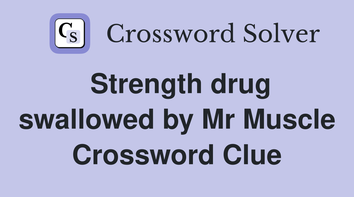 Strength drug swallowed by Mr Muscle Crossword Clue Answers